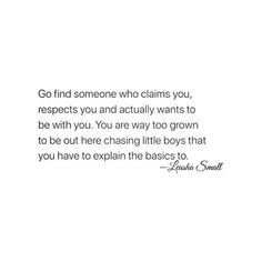 an image of a quote with the words go find someone who claims you, respect you and actually wants to be with you