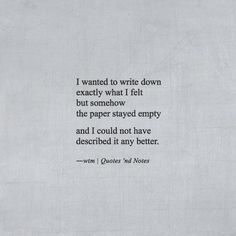 a quote written in black on a white background with the words i wanted to write down exactly what i felt but somehow, the paper stay empty and i could not have described it any