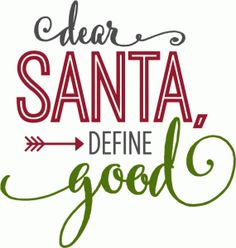 the words dear santa, define good are in red and green lettering on a white background