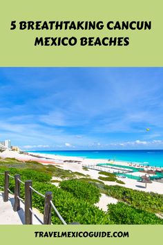 the beach in mexico with text overlay reading 5 breathtaking cancun mexico beaches