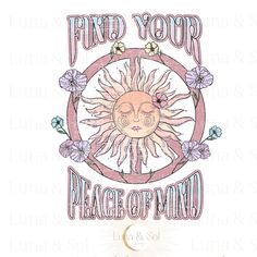 a sun with flowers and the words find your place of mind on it's back