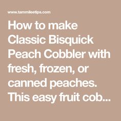 the words how to make classic bisquick peach cobbler with fresh, frozen, or canned peaches