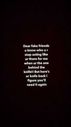 a black and white photo with the words dear fake friends, i know who u're