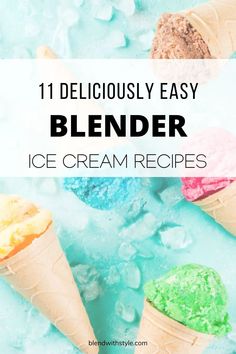 three ice cream cones with the words, 11 delicious easy blender ice cream recipes