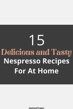 the title for 15 delicious and tasty nepresso recipes for at home