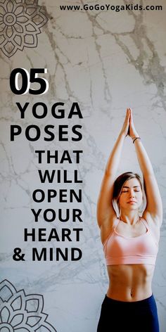 a woman doing yoga poses with her hands in the air and text overlay reads, 05 yoga poses that will open your heart & mind