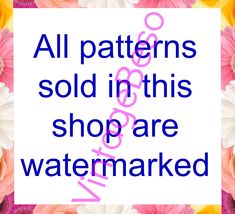 the words all patterns sold in this shop are watermarked on a white background