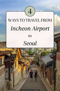 two people walking down an alley way with the text 4 ways to travel from inchen airport to seoul