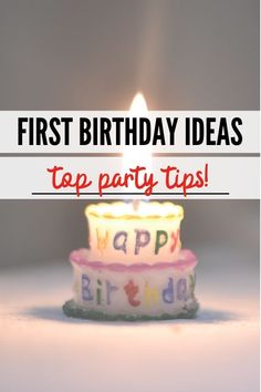 a lit birthday cake with the words first birthday ideas top party tips on it's side