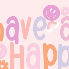 the word have a happy day written in pink, purple and orange with flowers on it