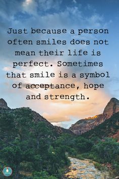 Just because a person often smiles does not mean their life is perfect. Sometimes that smile is a symbol of acceptance, hope and strength. Life Quotes Strength, Smiling Person, Challenges In Life, Quotes Strength, True Strength, Smart Quotes, Emotional Resilience