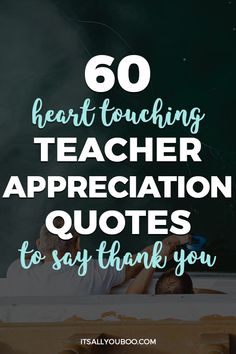 a teacher appreciation quote with the words 60 heart touching teacher appreciation quotes to say thank you