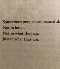 someones people are beautiful not in looks not in what they say just in what they are