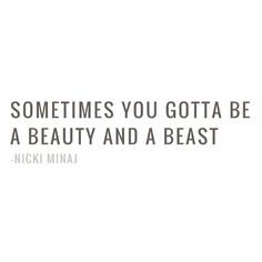 a quote with the words sometimes you gota be a beauty and a beast on it