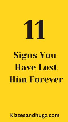 a yellow background with the words 11 signs you have lost him forever and then he will return