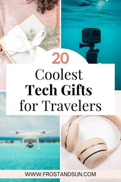 the top 20 coolest tech gifts for travelers in their 20s's and 40's