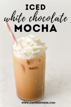 iced white chocolate mocha in a tall glass with whipped cream on top and the text overlay says iced white chocolate mocha