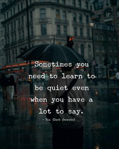 someone holding an umbrella in the rain with a quote about sometimes you need to learn to be quiet even when you have a lot to say