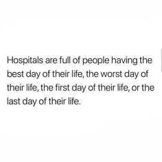 a white background with the words hospitals are full of people having the best day of their life