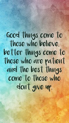 a quote that reads, good things come to those who believe