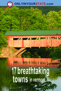 a red covered bridge over water with the words 17 breathtaking towns in vermont on it