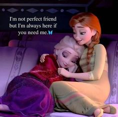 two disney princesses hugging each other on a couch with the caption, i'm not perfect friend but i'm always here if you need me