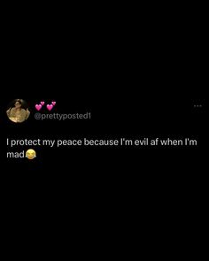 a text message that reads, i protect my peace because i'm evil at when i'm mad