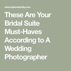 the words, these are your bridal suite must have according to a wedding photographer