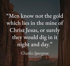 a quote from charles spurson about men know not the gold which lies in the mine of christ jesus, or surely they would dig in it night and day