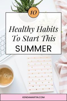 10 healthy habits to start this summer  | healthy living | nourishment | change your life | love your body | Healthy Daily Habits Lifestyle, How To Start Healthy Habits, 2023 Healthy Habits, How To Create Healthy Habits, Creating Healthy Habits, Yoga Prenatal