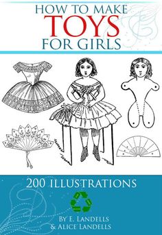 how to make toys for girls 200 illustrations by e l daniels and alice landells