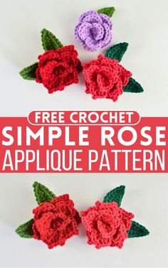 three crocheted flowers with the text free crochet simple rose applique pattern