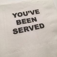 the words you've been served written on a white dish towel with black lettering