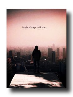 a person standing on top of a tall building with the words people change what time