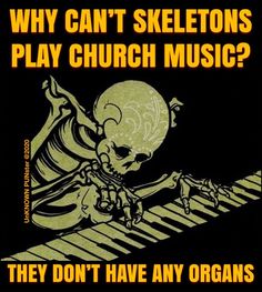 a poster with an image of a skeleton playing music on the keyboard and text that reads, why can't skeletons play church music? they don't have any organs