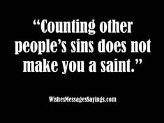 a quote that reads, counting other people's sin does not make you a saint