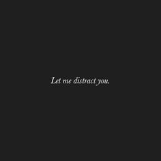 the words let me distract you on a black background