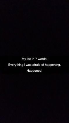 a black and white photo with the words, my life in 7 words everything i was afraid of happening happened