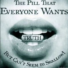 the pill that everyone wants truth but can't seem to smile down on it