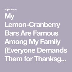 lemon - cranberry bars are famous among my family everyone demands them for thanks