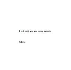 the words i just need you and some sunsets are written in black on a white background