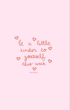 a pink background with hearts and the words be a little kind to yourself this week