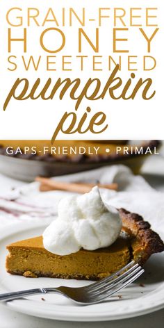 a slice of pumpkin pie with whipped cream on top and the title overlay reads, grain - free honey sweetened pumpkin pie