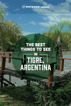 the best things to see in tigre, argentina with text overlaying it