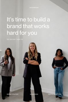 three women standing in front of a white wall with the words it's time to build a brand that works hard for you