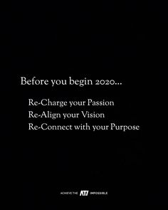 a black background with the words before you begin to re - charge your passion, re - align your vision and re - connect with your purpose