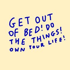 the words get out of bed do the things own your life