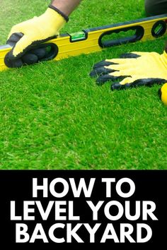 a person wearing yellow gloves and gardening gloves on top of green grass with the words how to level your backyard