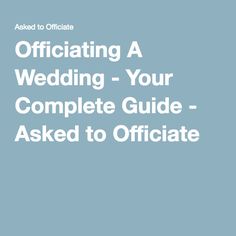 the words,'officiating a wedding - your complete guide - asked to certificate '