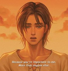 an anime character with a quote on it that says, because you're important to me more than anyone else